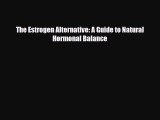 Download ‪The Estrogen Alternative: A Guide to Natural Hormonal Balance‬ PDF Online