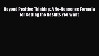 Read Beyond Positive Thinking: A No-Nonsense Formula for Getting the Results You Want Ebook