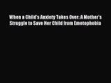 Read When a Child's Anxiety Takes Over: A Mother's Struggle to Save Her Child from Emetophobia