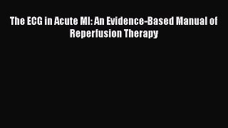 Download The ECG in Acute MI: An Evidence-Based Manual of Reperfusion Therapy Read Online