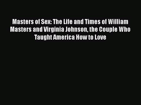 Download Masters of Sex: The Life and Times of William Masters and Virginia Johnson the Couple