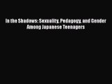 Download In the Shadows: Sexuality Pedagogy and Gender Among Japanese Teenagers [Download]