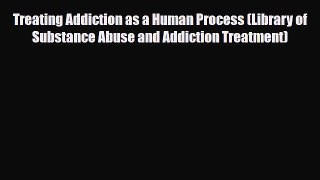 [PDF] Treating Addiction as a Human Process (Library of Substance Abuse and Addiction Treatment)