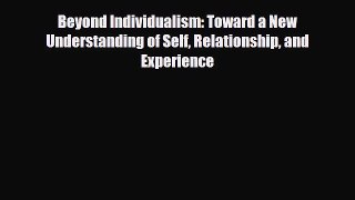 [PDF] Beyond Individualism: Toward a New Understanding of Self Relationship and Experience