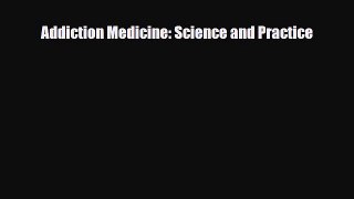 [Download] Addiction Medicine: Science and Practice [PDF] Online