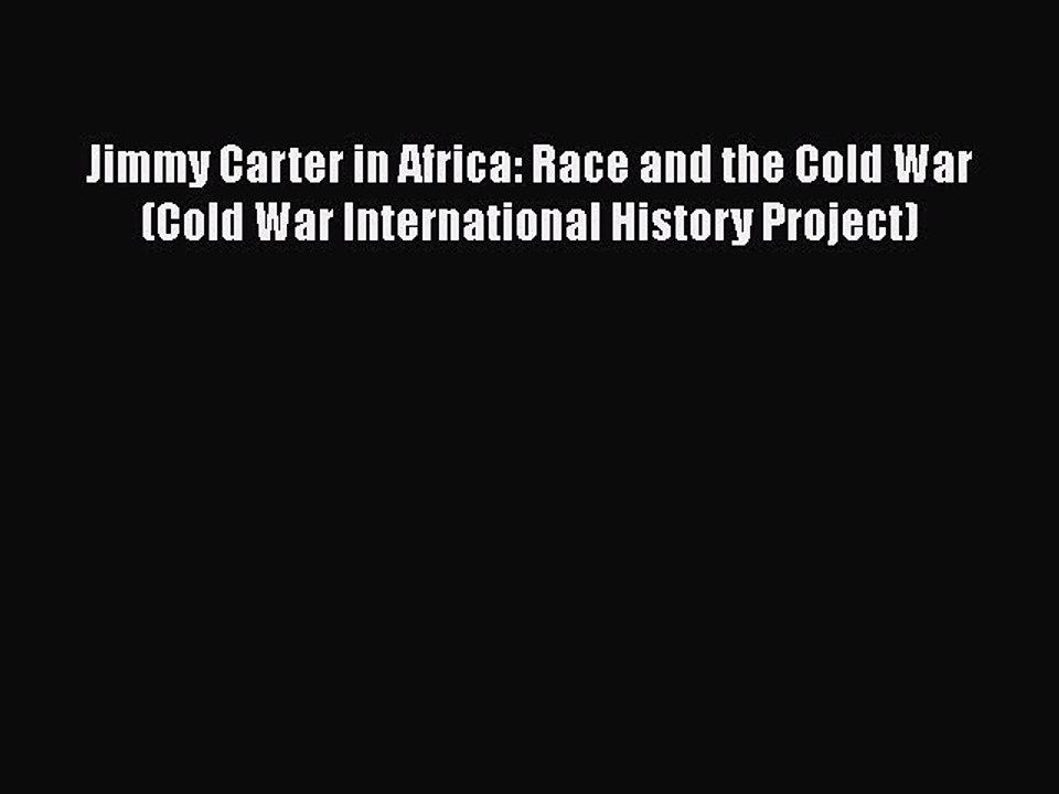 Download Jimmy Carter In Africa Race And The Cold War Cold War International History Project Video Dailymotion