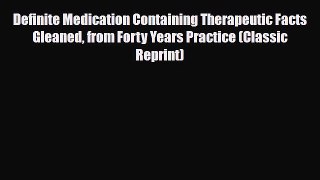 Read ‪Definite Medication Containing Therapeutic Facts Gleaned from Forty Years Practice (Classic‬