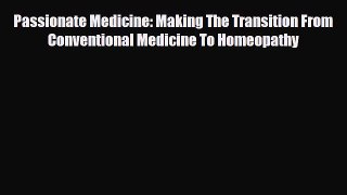Read ‪Passionate Medicine: Making The Transition From Conventional Medicine To Homeopathy‬