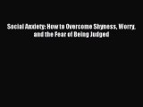 Download Social Anxiety: How to Overcome Shyness Worry and the Fear of Being Judged PDF Free