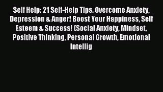 Read Self Help: 21 Self-Help Tips. Overcome Anxiety Depression & Anger! Boost Your Happiness