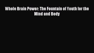 Download Whole Brain Power: The Fountain of Youth for the Mind and Body Ebook Online