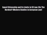 Download Equal Citizenship and Its Limits in EU Law: We The Burden? (Modern Studies in European
