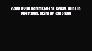 [PDF] Adult CCRN Certification Review: Think in Questions Learn by Rationale [Read] Online