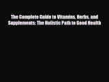 Read ‪The Complete Guide to Vitamins Herbs and Supplements: The Holistic Path to Good Health‬