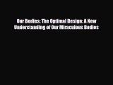 Read ‪Our Bodies: The Optimal Design: A New Understanding of Our Miraculous Bodies‬ Ebook Free