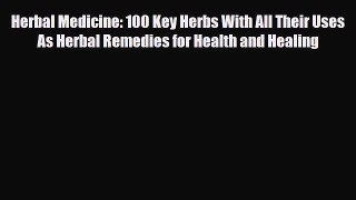 Download ‪Herbal Medicine: 100 Key Herbs With All Their Uses As Herbal Remedies for Health
