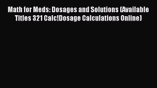 Read Math for Meds: Dosages and Solutions (Available Titles 321 Calc!Dosage Calculations Online)