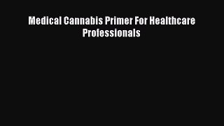 Read Medical Cannabis Primer For Healthcare Professionals Ebook Free