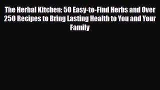 Read ‪The Herbal Kitchen: 50 Easy-to-Find Herbs and Over 250 Recipes to Bring Lasting Health