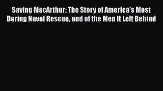 Read Saving MacArthur: The Story of America's Most Daring Naval Rescue and of the Men It Left