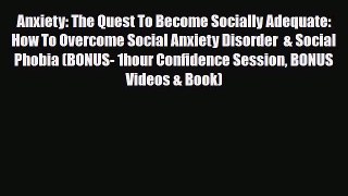 Read ‪Anxiety: The Quest To Become Socially Adequate: How To Overcome Social Anxiety Disorder