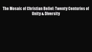 Download The Mosaic of Christian Belief: Twenty Centuries of Unity & Diversity PDF Online