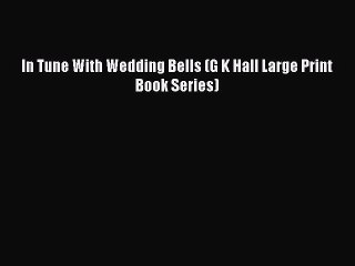 Download In Tune With Wedding Bells (G K Hall Large Print Book Series) Ebook Free