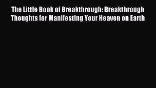 Read The Little Book of Breakthrough: Breakthrough Thoughts for Manifesting Your Heaven on