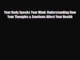 Download ‪Your Body Speaks Your Mind: Understanding How Your Thoughts & Emotions Affect Your