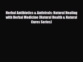 Download ‪Herbal Antibiotics & Antivirals: Natural Healing with Herbal Medicine (Natural Health