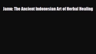 Read ‪Jamu: The Ancient Indonesian Art of Herbal Healing‬ Ebook Free