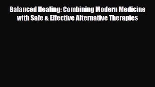 Read ‪Balanced Healing: Combining Modern Medicine with Safe & Effective Alternative Therapies‬