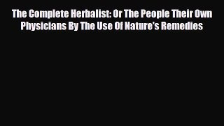 Read ‪The Complete Herbalist: Or The People Their Own Physicians By The Use Of Nature's Remedies‬