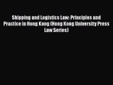 Read Shipping and Logistics Law: Principles and Practice in Hong Kong (Hong Kong University