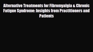 Read ‪Alternative Treatments for Fibromyalgia & Chronic Fatigue Syndrome: Insights from Practitioners‬