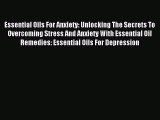 Read Essential Oils For Anxiety: Unlocking The Secrets To Overcoming Stress And Anxiety With