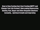 Read How to Stop Feeling Sad Start Feeling HAPPY and Change Your Life Forever!: Overcoming