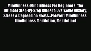 Read Mindfulness: Mindfulness For Beginners: The Ultimate Step-By-Step Guide to Overcome Anxiety