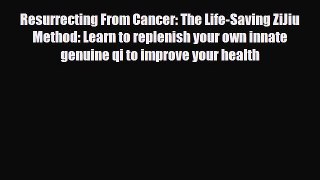 Download ‪Resurrecting From Cancer: The Life-Saving ZiJiu Method: Learn to replenish your own