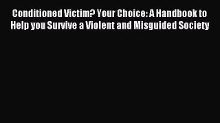 Read Conditioned Victim? Your Choice: A Handbook to Help you Survive a Violent and Misguided