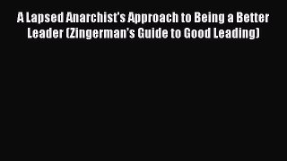 Download A Lapsed Anarchist's Approach to Being a Better Leader (Zingerman's Guide to Good