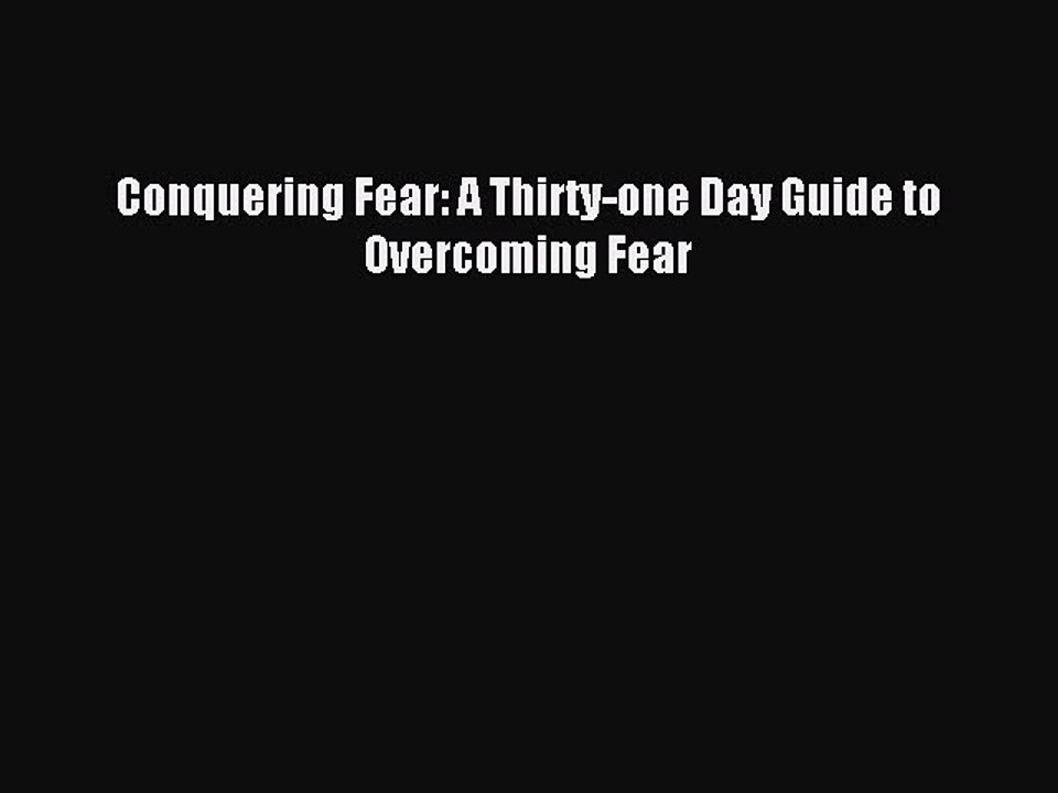 Read Conquering Fear: A Thirty-one Day Guide to Overcoming Fear Ebook Online