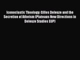 Read Iconoclastic Theology: Gilles Deleuze and the Secretion of Atheism (Plateaus New Directions