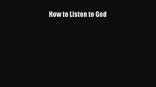 Read How to Listen to God Ebook Free