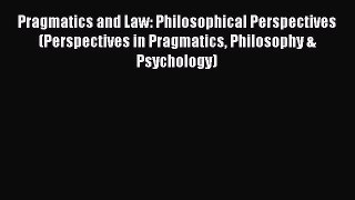 Read Pragmatics and Law: Philosophical Perspectives (Perspectives in Pragmatics Philosophy