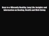Read ‪Keys to a Vibrantly Healthy Long Life: Insights and Information on Healing Health and