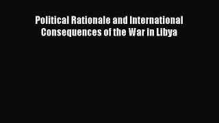 Read Political Rationale and International Consequences of the War in Libya Ebook Online