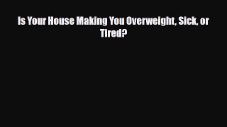 Download ‪Is Your House Making You Overweight Sick or Tired?‬ Ebook Free