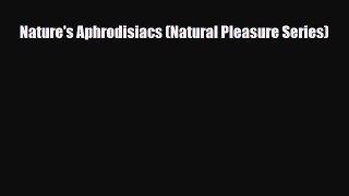 Read ‪Nature's Aphrodisiacs (Natural Pleasure Series)‬ PDF Free