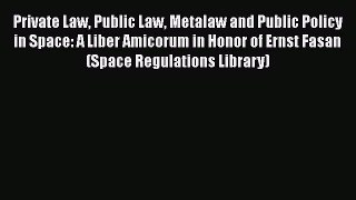 Read Private Law Public Law Metalaw and Public Policy in Space: A Liber Amicorum in Honor of
